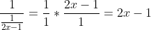 \frac{1}{\frac{1}{2x-1}}=\frac{1}{1}*\frac{2x-1}{1}=2x-1