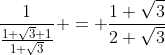 \frac{1}{\frac{1+\sqrt{3}+1}{1+\sqrt{3}}} = \frac{1+\sqrt{3}}{2+\sqrt{3}}