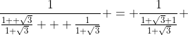 \frac{1}{\frac{1+ \sqrt{3}}{1+\sqrt{3}} + \frac{1}{1+\sqrt{3}}} = \frac{1}{\frac{1+\sqrt{3}+1}{1+\sqrt{3}}} 
