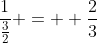 \frac{1}{\frac{3}{2}} =  \frac{2}{3}