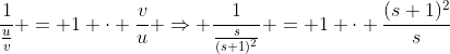 \frac{1}{\frac{u}{v}} = 1 \cdot \frac{v}{u} \Rightarrow \frac{1}{\frac{s}{(s+1)^2}} = 1 \cdot \frac{(s+1)^2}{s}