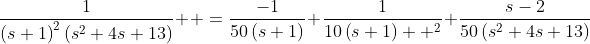 \frac{1}{\left(s+1\right)^2\left(s^2+4s+13\right)}  =\frac{-1}{50\left(s+1\right)}+\frac{1}{10\left(s+1\right)  ^2}+\frac{s-2}{50\left(s^2+4s+13\right)}