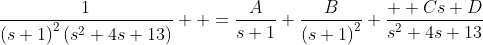 \frac{1}{\left(s+1\right)^2\left(s^2+4s+13\right)}  =\frac{A}{s+1}+\frac{B}{\left(s+1\right)^2}+\frac{  Cs+D}{s^2+4s+13}