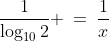 \frac{1}{\log_{10}2} \:=\:\frac{1}{x}