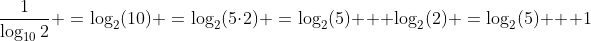 \frac{1}{\log_{10}2} \:=\:\log_2(10) \:=\:\log_2(5\cdot2) \:=\:\log_2(5) + \log_2(2) \:=\:\log_2(5) + 1