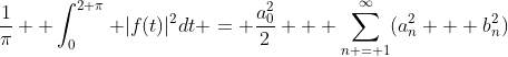 \frac{1}{\pi} \displaystyle \int^{2 \pi}_{0} |f(t)|^{2}dt = \frac{a_{0}^{2}}{2} + \sum^{\infty}_{n = 1}(a_{n}^{2} + b_{n}^{2})