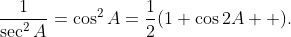 \frac{1}{\sec^{2}A}=\cos^{2}A=\frac{1}{2}(1+\cos2A  ).