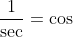\frac{1}{\sec}=\cos