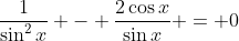 \frac{1}{\sin^2{x}} - \frac{2\cos{x}}{\sin{x}} = 0