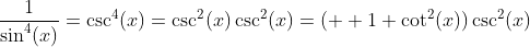 \frac{1}{\sin^4(x)}=\csc^4(x)=\csc^2(x)\csc^2(x)=(  1+\cot^2(x))\csc^2(x)