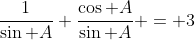 \frac{1}{\sin A}+\frac{\cos A}{\sin A} = 3