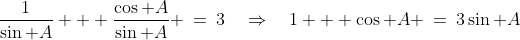 \frac{1}{\sin A} + \frac{\cos A}{\sin A} \:=\:3\quad\Rightarrow\quad1 + \cos A \:=\:3\sin A