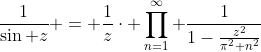 \frac{1}{\sin z} = \frac{1}{z}\cdot \prod_{n=1}^{\infty} \frac{1}{1-\frac{z^{2}}{\pi^{2} n^{2}}}