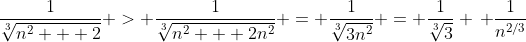 \frac{1}{\sqrt[3]{n^2 + 2}} > \frac{1}{\sqrt[3]{n^2 + 2n^2}} = \frac{1}{\sqrt[3]{3n^2}} = \frac{1}{\sqrt[3]{3}} \, \frac{1}{n^{2/3}}