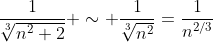 \frac{1}{\sqrt[3]{n^2+2}} \sim \frac{1}{\sqrt[3]{n^2}}=\frac{1}{n^{2/3}}