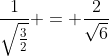 \frac{1}{\sqrt{\frac{3}{2}}} = \frac{2}{\sqrt{6}}