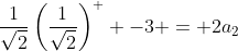 \frac{1}{\sqrt{2}}\left(\frac{1}{\sqrt{2}}\right)^  {-3} = 2a_2