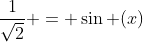 \frac{1}{\sqrt{2}} = \sin (x)
