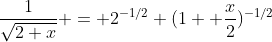 \frac{1}{\sqrt{2+x}} = 2^{-1/2} (1+ \frac{x}{2})^{-1/2}