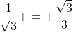 \frac{1}{\sqrt{3}} = \frac{\sqrt{3}}{3}