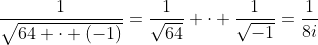 \frac{1}{\sqrt{64 \cdot (-1)}}=\frac{1}{\sqrt{64}} \cdot \frac{1}{\sqrt{-1}}=\frac{1}{8i}
