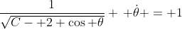 \frac{1}{\sqrt{C- 2 \cos \theta}} \, \dot{\theta} = 1