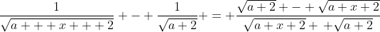 \frac{1}{\sqrt{a + x + 2}} - \frac{1}{\sqrt{a+2}} = \frac{\sqrt{a+2} - \sqrt{a+x+2}}{\sqrt{a+x+2} \, \sqrt{a+2}}