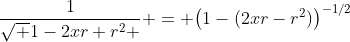 \frac{1}{\sqrt {1-2xr+r^2} } = \bigl(1-(2xr-r^2)\bigr)^{-1/2}