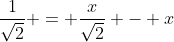 \frac{1}{\sqrt2} = \frac{x}{\sqrt{2}} - x