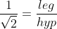 \frac{1}{\sqrt2}=\frac{leg}{hyp}