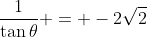 \frac{1}{\tan{\theta}} = -2\sqrt{2}