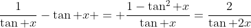 \frac{1}{\tan x}-\tan x = \frac{1-\tan^2 x}{\tan x}=\frac{2}{\tan 2x}