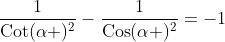 \frac{1}{\text{Cot}(\alpha )^2}-\frac{1}{\text{Cos}(\alpha )^2}=-1