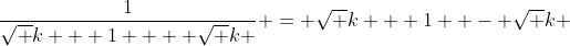 \frac{1}{{\sqrt {k + 1}  + \sqrt k }} = \sqrt {k + 1}  - \sqrt k 