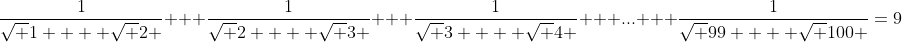 \frac{1}{{\sqrt 1  + \sqrt 2 }} + \frac{1}{{\sqrt 2  + \sqrt 3 }} + \frac{1}{{\sqrt 3  + \sqrt 4 }} + ... + \frac{1}{{\sqrt {99}  + \sqrt {100} }}=9