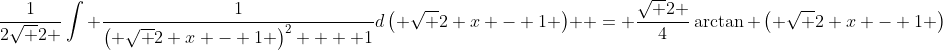 \frac{1}{{2\sqrt 2 }}\int {\frac{1}{{\left( {\sqrt 2 x - 1} \right)^2  + 1}}d\left( {\sqrt 2 x - 1} \right)}  = \frac{{\sqrt 2 }}{4}\arctan \left( {\sqrt 2 x - 1} \right)