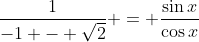\frac{1}{-1 - \sqrt{2}} = \frac{\sin{x}}{\cos{x}}