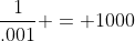 \frac{1}{.001} = 1000