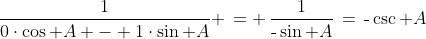 \frac{1}{0\cdot\cos A - 1\cdot\sin A} \,= \,\frac{1}{\text{-}\sin A}\,=\,\text{-}\csc A