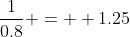 \frac{1}{0.8} =  1.25