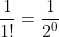 \frac{1}{1!}=\frac{1}{2^0}