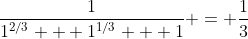 \frac{1}{1^{2/3} + 1^{1/3} + 1} = \frac{1}{3}