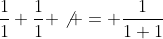 \frac{1}{1}+\frac{1}{1} \not = \frac{1}{1+1}