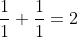 \frac{1}{1}+\frac{1}{1}=2