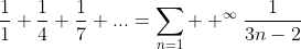 \frac{1}{1}+\frac{1}{4}+\frac{1}{7}+...=\sum_{n=1}  ^{\infty}\frac{1}{3n-2}