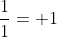 \frac{1}{1}= 1