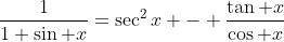 \frac{1}{1+\sin x}=\sec^2x - \frac{\tan x}{\cos x}