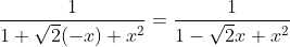 \frac{1}{1+\sqrt{2}(-x)+x^2}=\frac{1}{1-\sqrt{2}x+x^2}