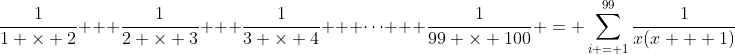 \frac{1}{1 \times 2} + \frac{1}{2 \times 3} + \frac{1}{3 \times 4} + \dots + \frac{1}{99 \times 100} = \sum_{i = 1}^{99}{\frac{1}{x(x + 1)}}