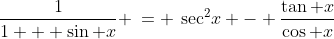 \frac{1}{1 + \sin x} \:= \:\sec^2\!x - \frac{\tan x}{\cos x}